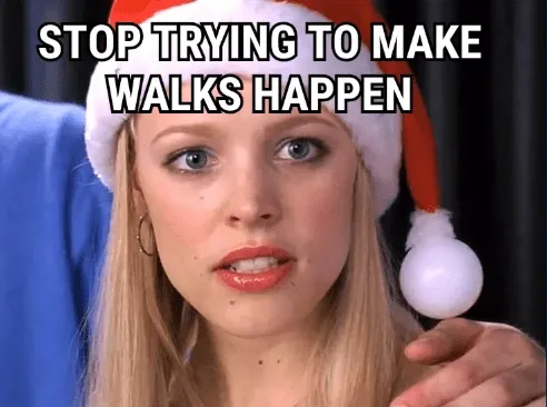 A popular meme image featuring a character saying "Stop trying to make walks happen."